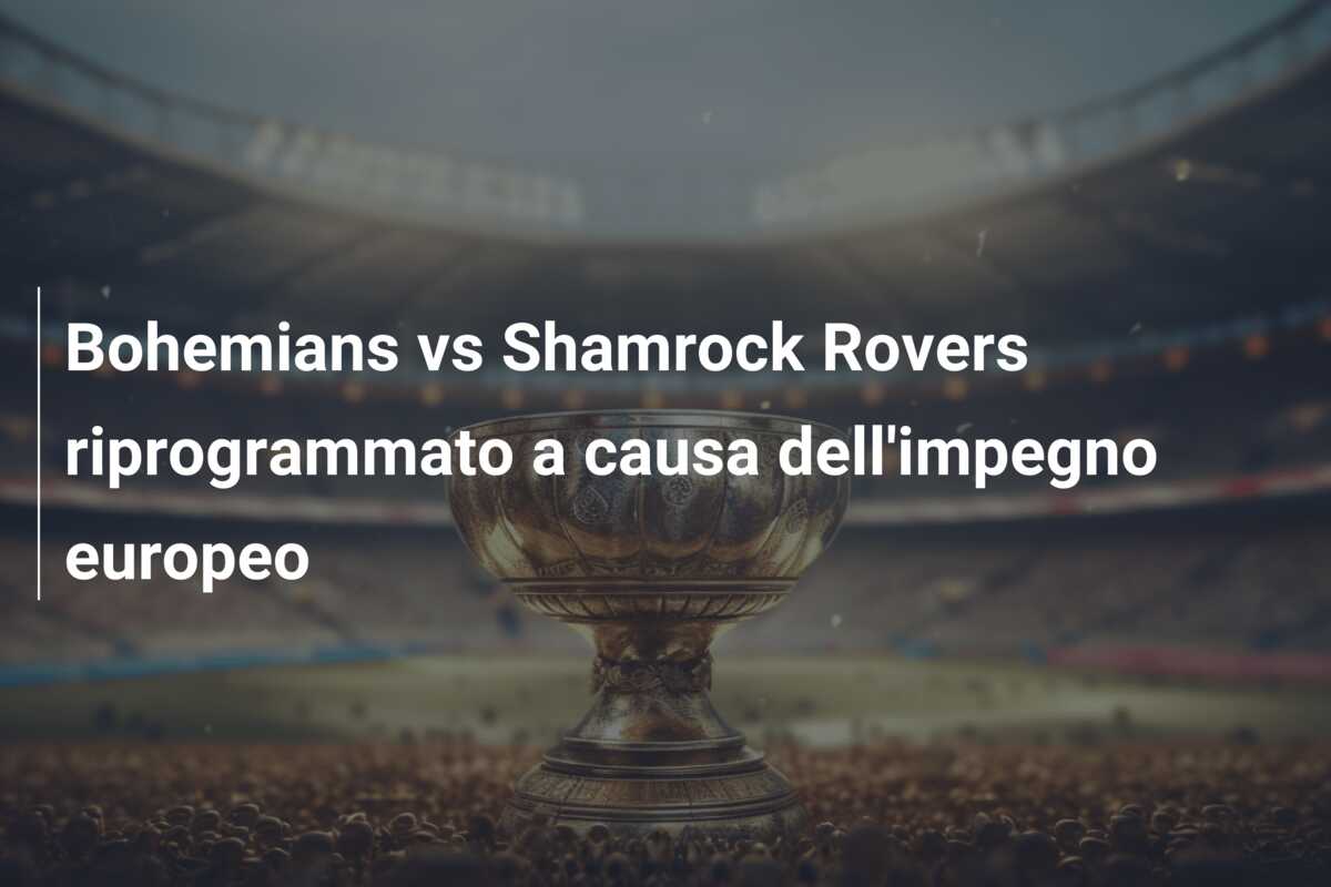 Bohemians vs Shamrock Rovers riprogrammato a causa dell’impegno europeo