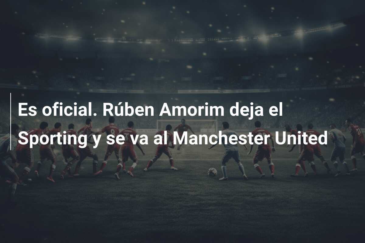 Es oficial. Rúben Amorim deja el Sporting y se va al Manchester United