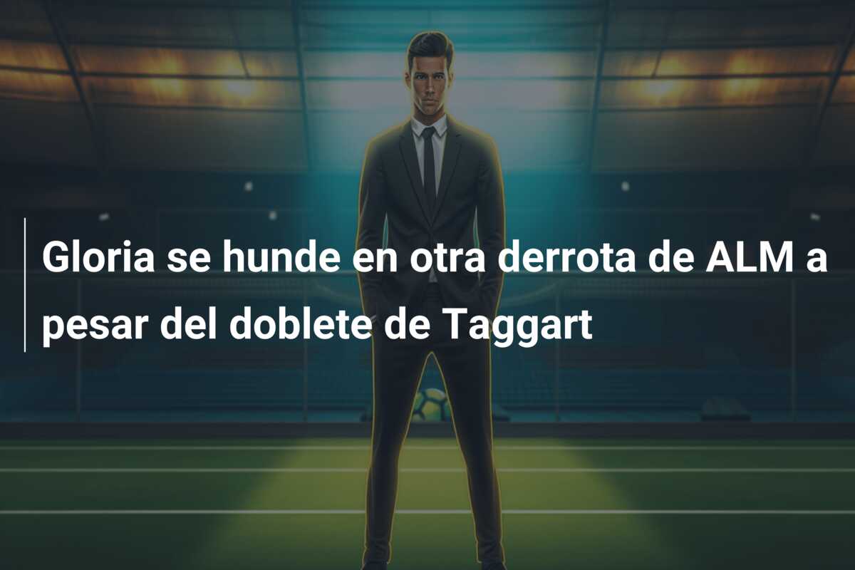 Gloria se hunde en otra derrota de ALM a pesar del doblete de Taggart