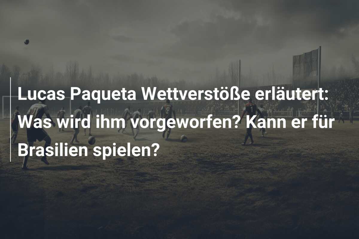 Lucas Paqueta Wettverstöße erläutert: Was wird ihm vorgeworfen? Kann er für Brasilien spielen?
