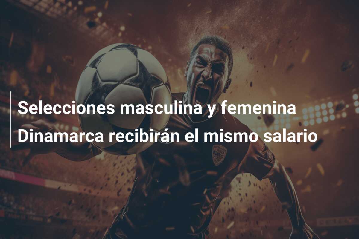 Selecciones masculina y femenina Dinamarca recibirán el mismo salario