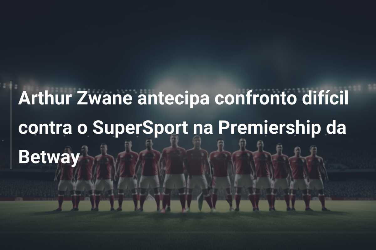 Arthur Zwane antecipa confronto difícil contra o SuperSport na Premiership da Betway