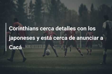 Corinthians cerca detalles con los japoneses y está cerca de anunciar a Cacá