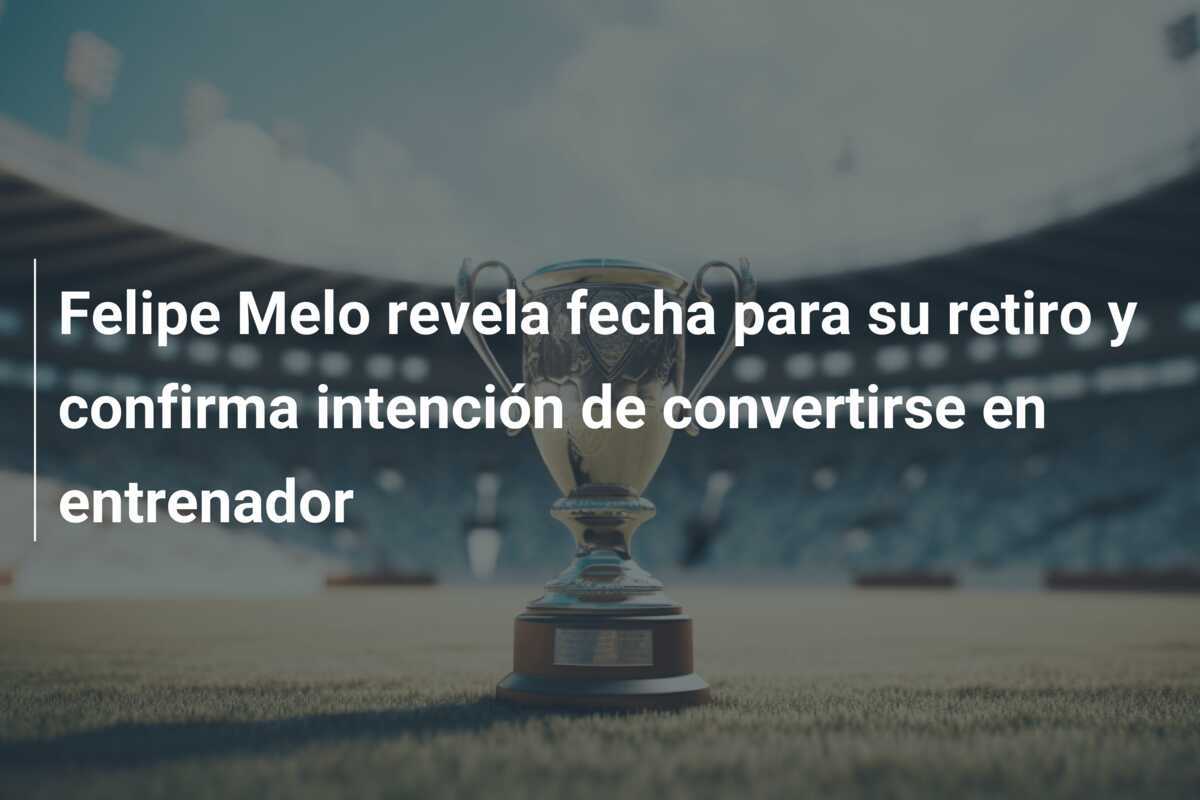 Felipe Melo revela fecha para su retiro y confirma intención de convertirse en entrenador