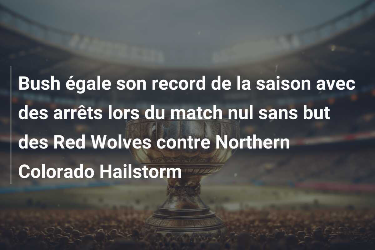 Bush égale son record de la saison avec des arrêts lors du match nul sans but des Red Wolves contre Northern Colorado Hailstorm