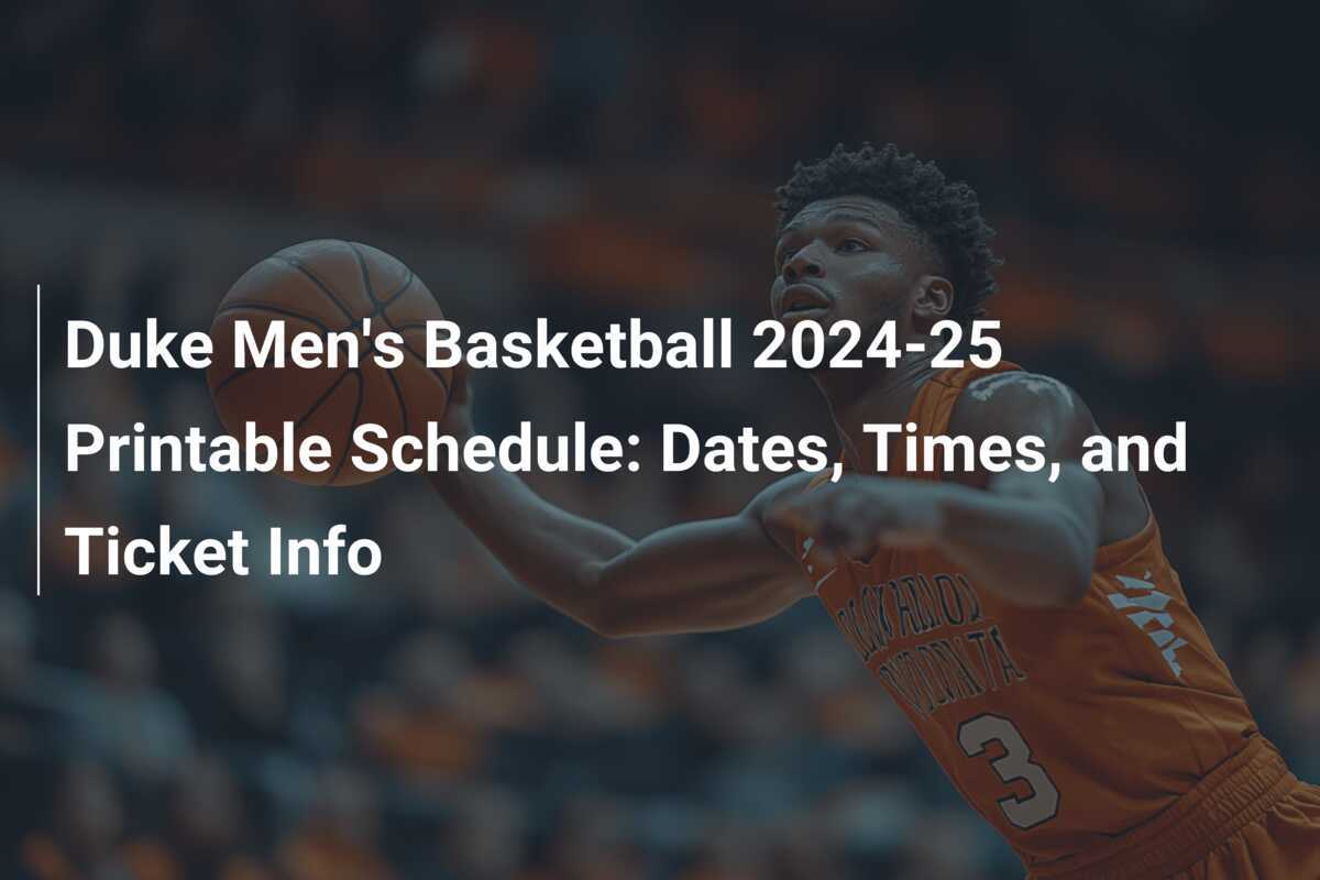duke-men-s-basketball-2024-25-printable-schedule-dates-times-and-ticket-info-footboom1-com