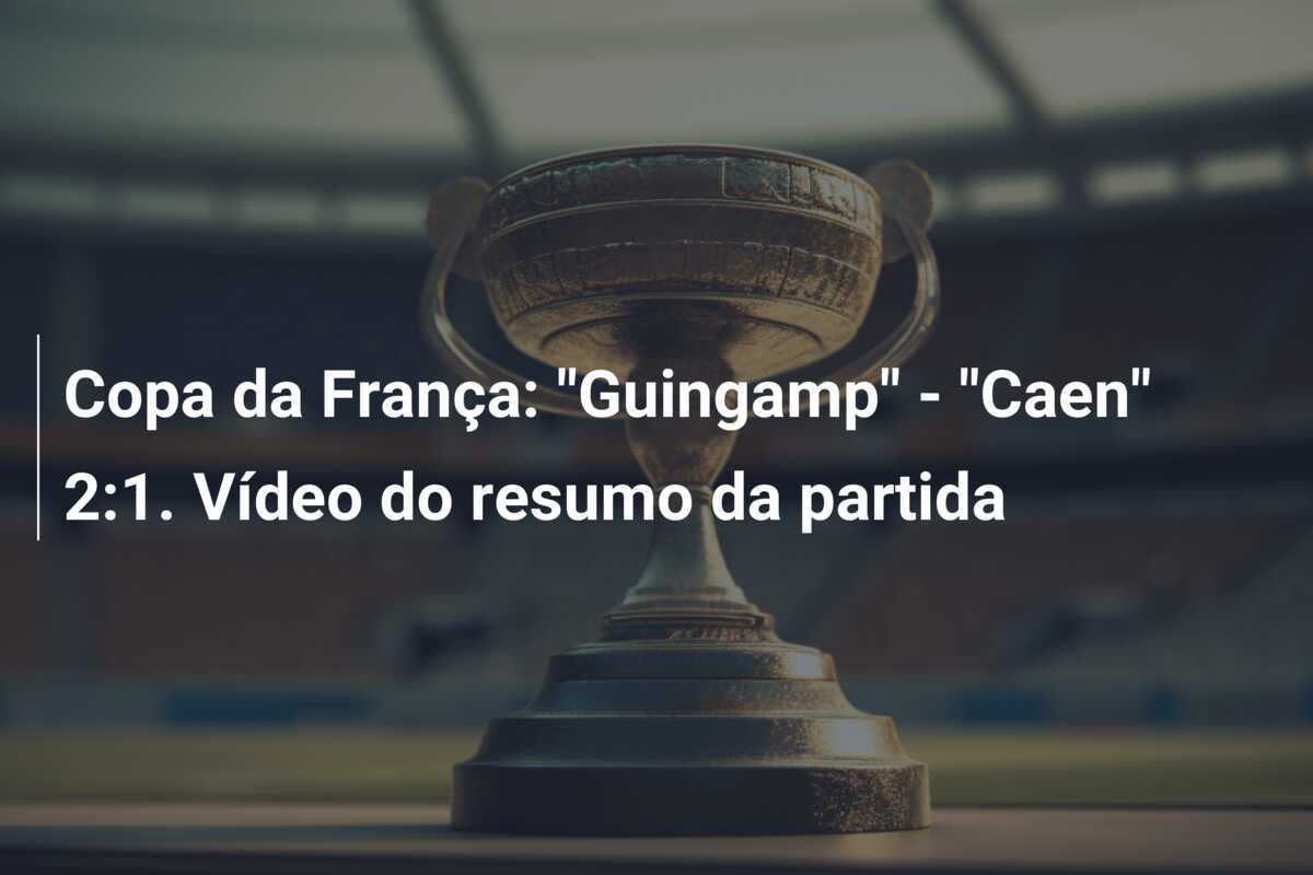 Copa da França: "Guingamp" - "Caen" 2:1. Vídeo do resumo da partida
