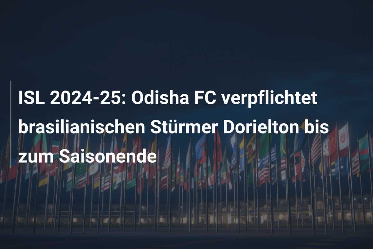 ISL 2024-25: Odisha FC verpflichtet brasilianischen Stürmer Dorielton bis zum Saisonende