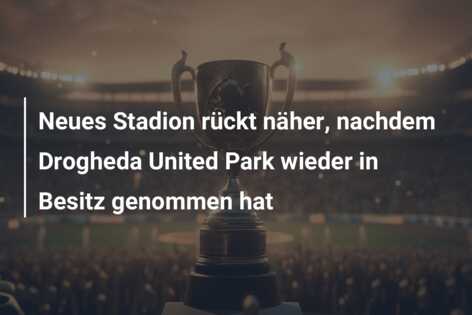 Neues Stadion rückt näher, nachdem Drogheda United Park wieder in Besitz genommen hat