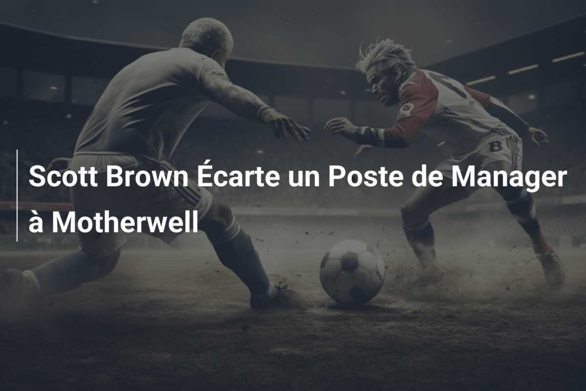 Scott Brown Écarte un Poste de Manager à Motherwell