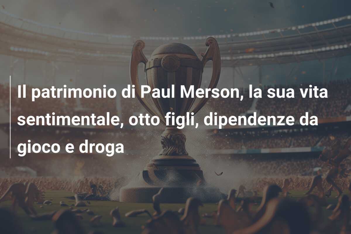 Il patrimonio di Paul Merson, la sua vita sentimentale, otto figli, dipendenze da gioco e droga