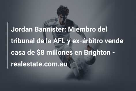 Jordan Bannister: Miembro del tribunal de la AFL y ex-árbitro vende casa de $8 millones en Brighton – realestate.com.au