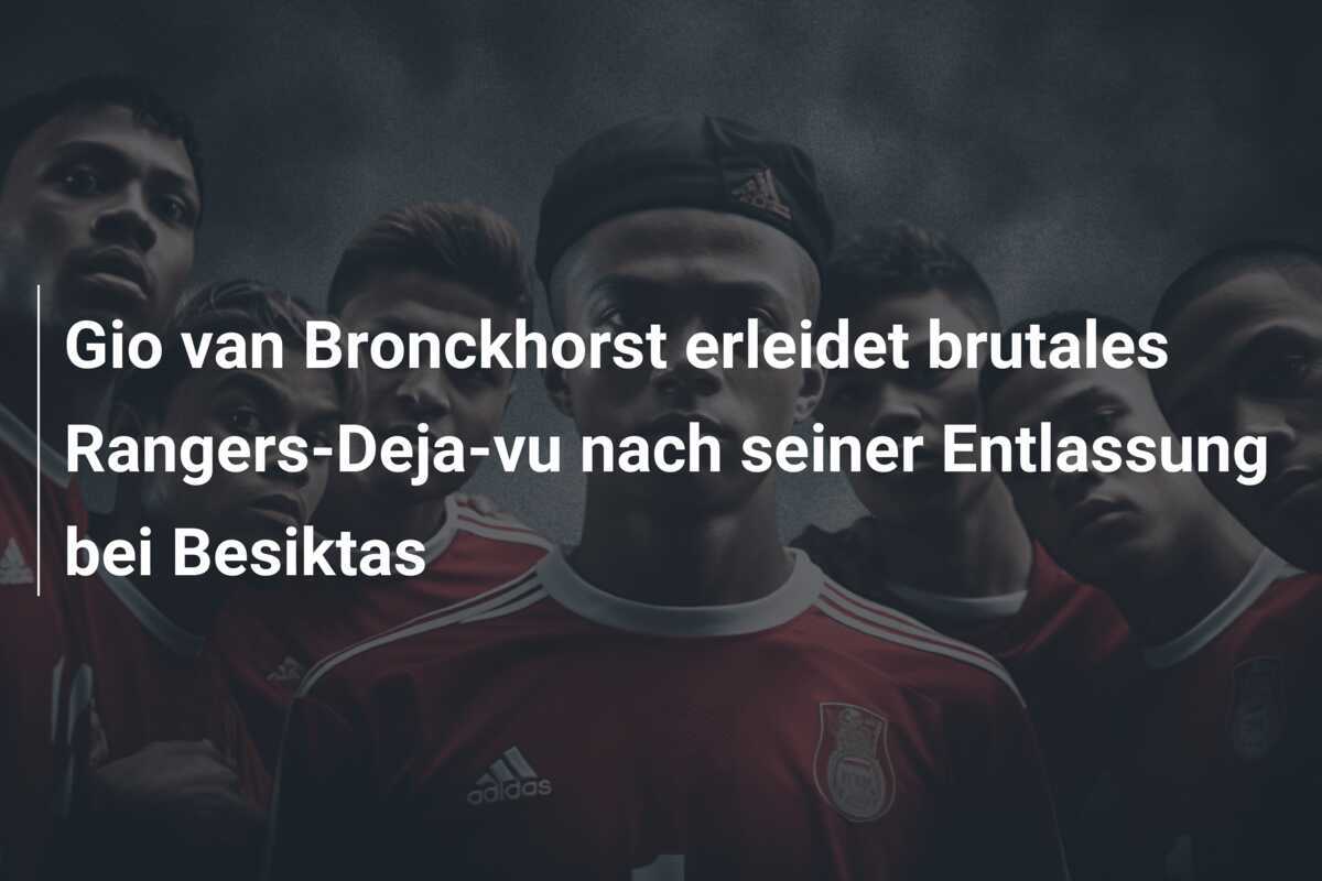 Gio van Bronckhorst erleidet brutales Rangers-Deja-vu nach seiner Entlassung bei Besiktas