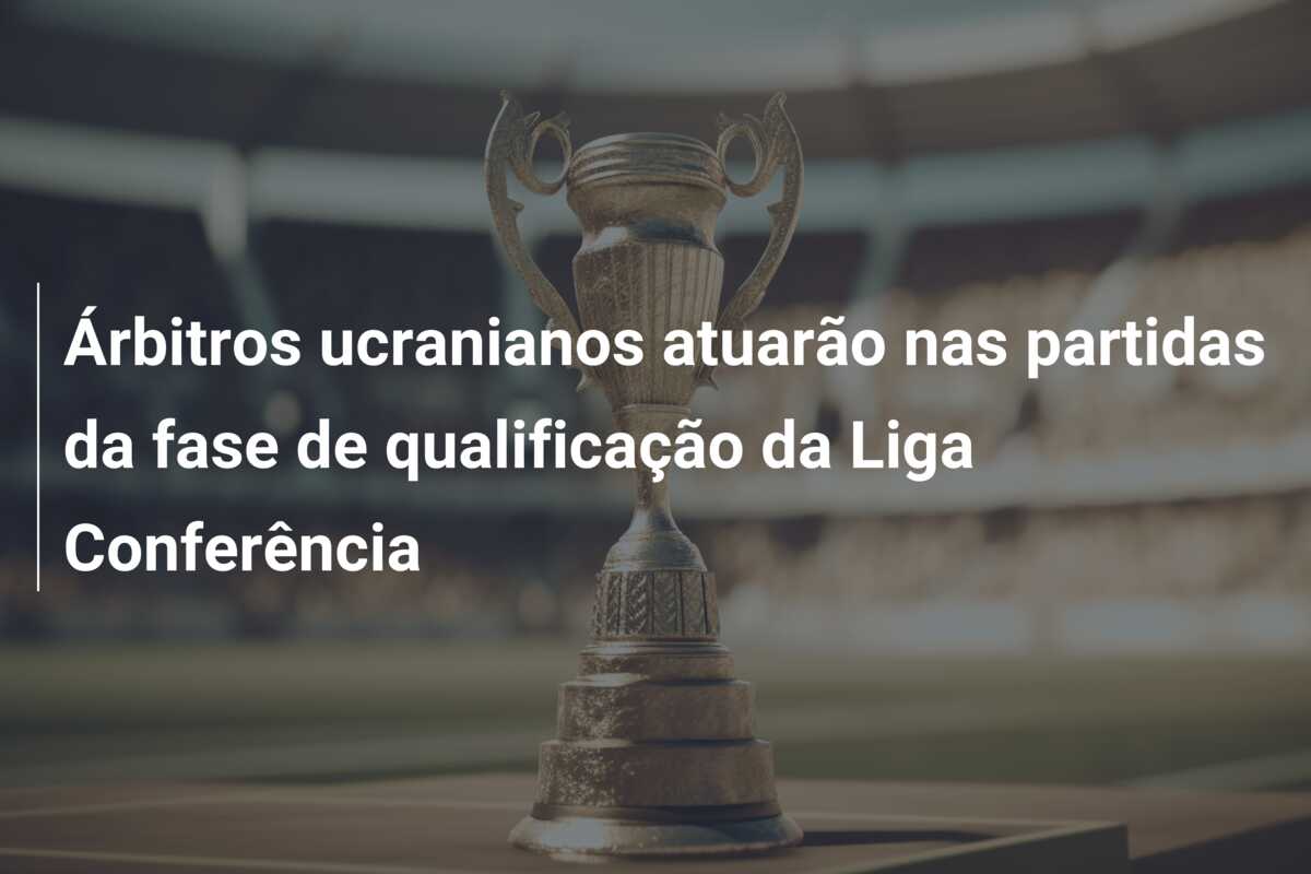 Árbitros ucranianos atuarão nas partidas da fase de qualificação da Liga Conferência