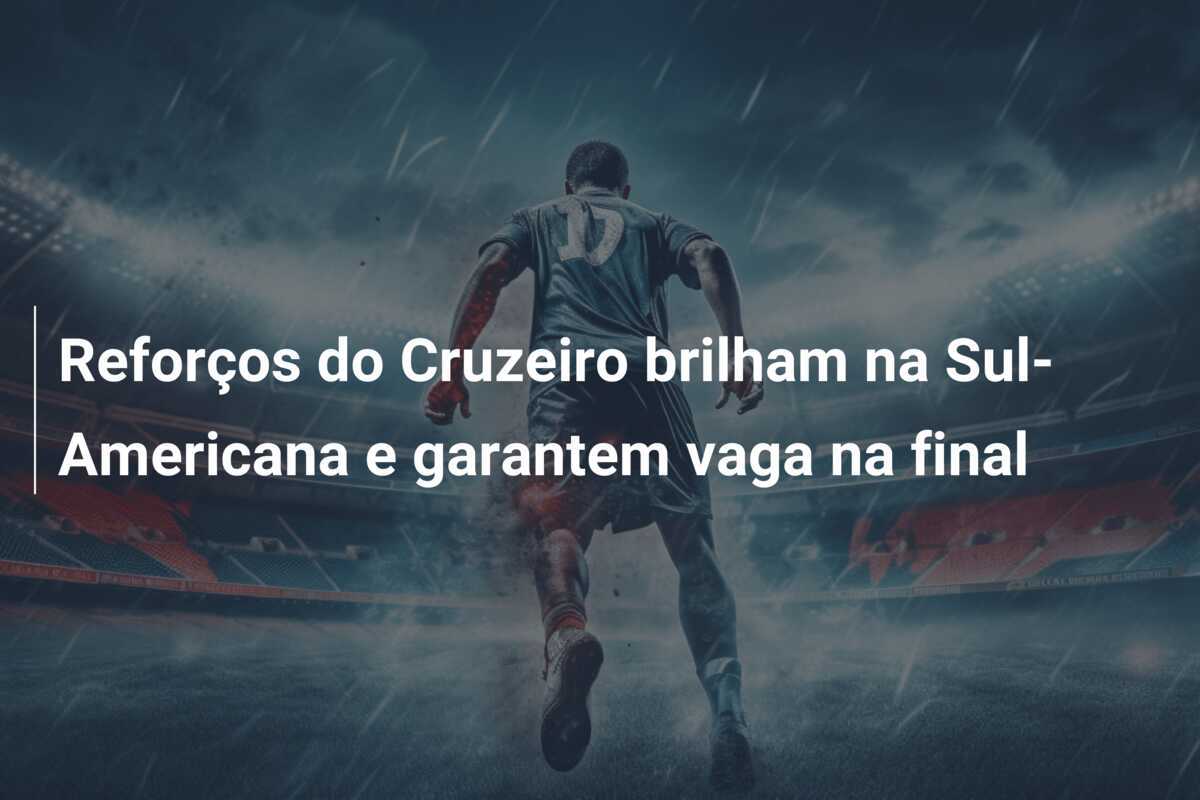 Reforços do Cruzeiro brilham na Sul-Americana e garantem vaga na final