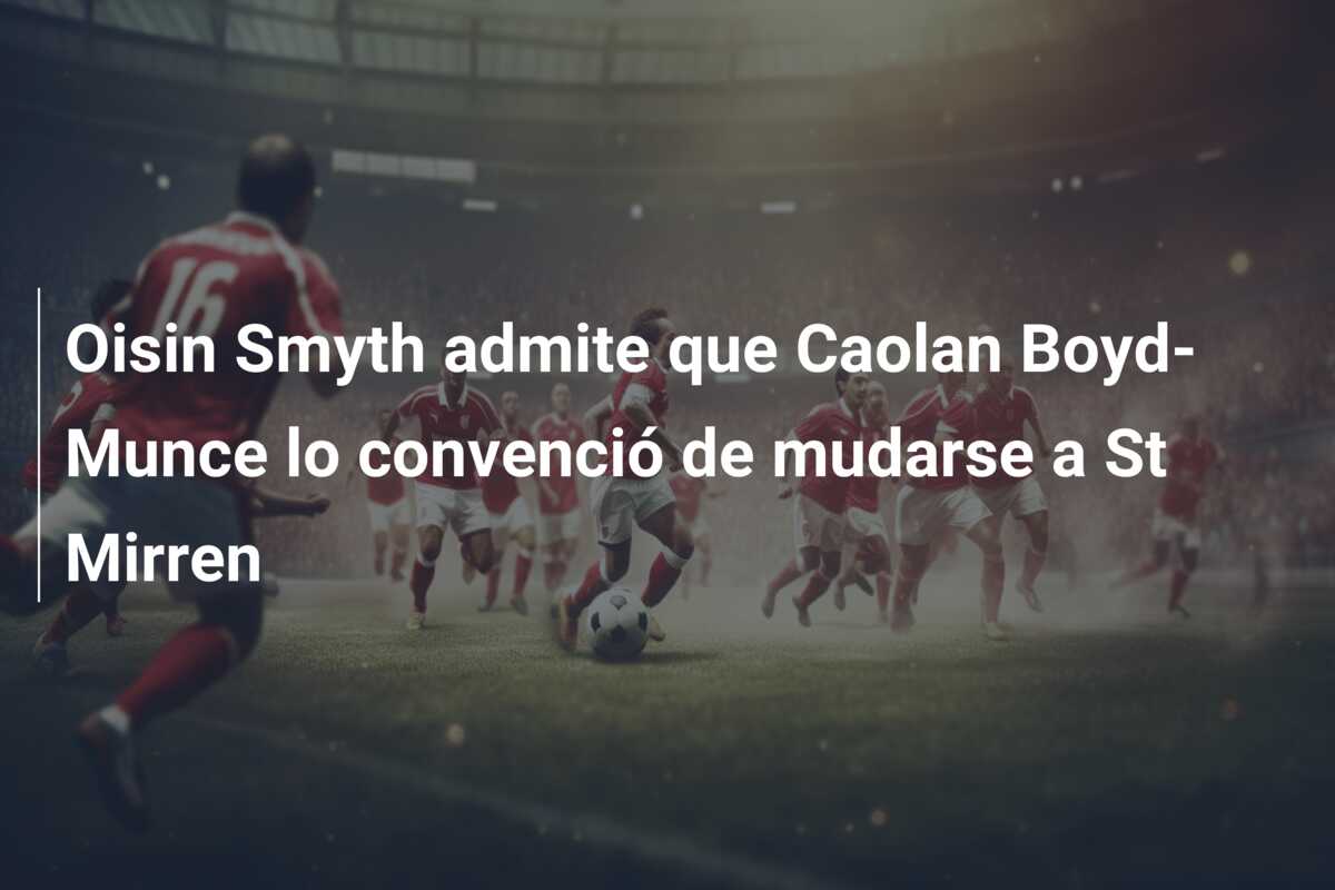 Oisin Smyth admite que Caolan Boyd-Munce lo convenció de mudarse a St Mirren