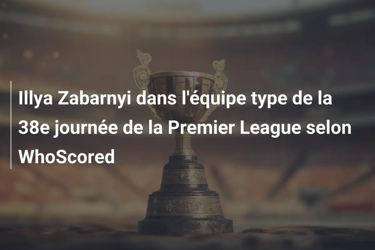 Illya Zabarnyi dans l'équipe type de la 38e journée de la Premier League selon WhoScored
