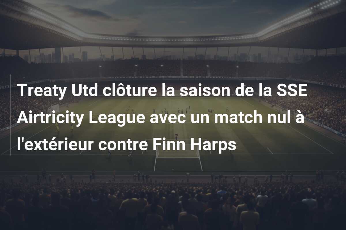 Treaty Utd clôture la saison de la SSE Airtricity League avec un match nul à l'extérieur contre Finn Harps