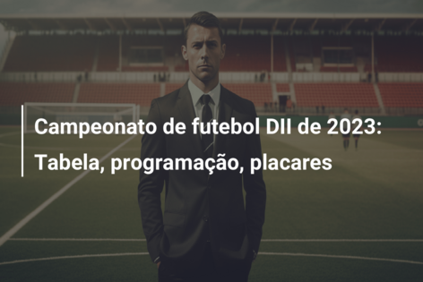 Campeonato de futebol DII de 2023: Tabela, programação, placares