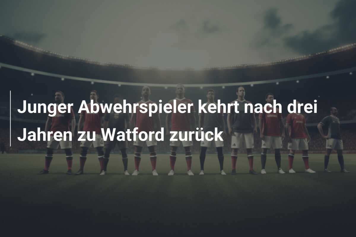 Junger Abwehrspieler kehrt nach drei Jahren zu Watford zurück