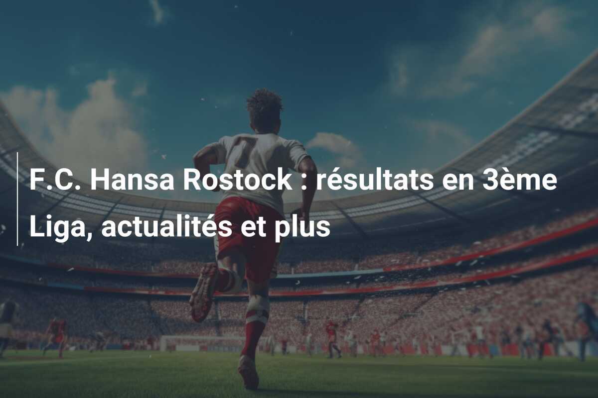 F.C. Hansa Rostock : résultats en 3ème Liga, actualités et plus