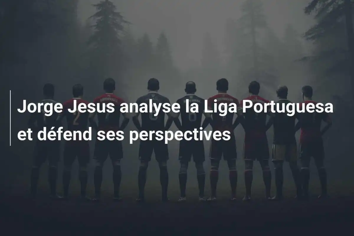 Jorge Jesus analyse la Liga Portuguesa et défend ses perspectives