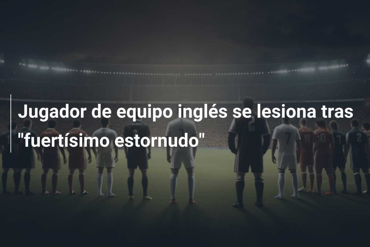 Jugador de equipo inglés se lesiona tras "fuertísimo estornudo"