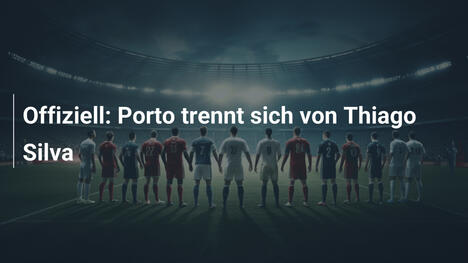 Offiziell: Porto trennt sich von Thiago Silva