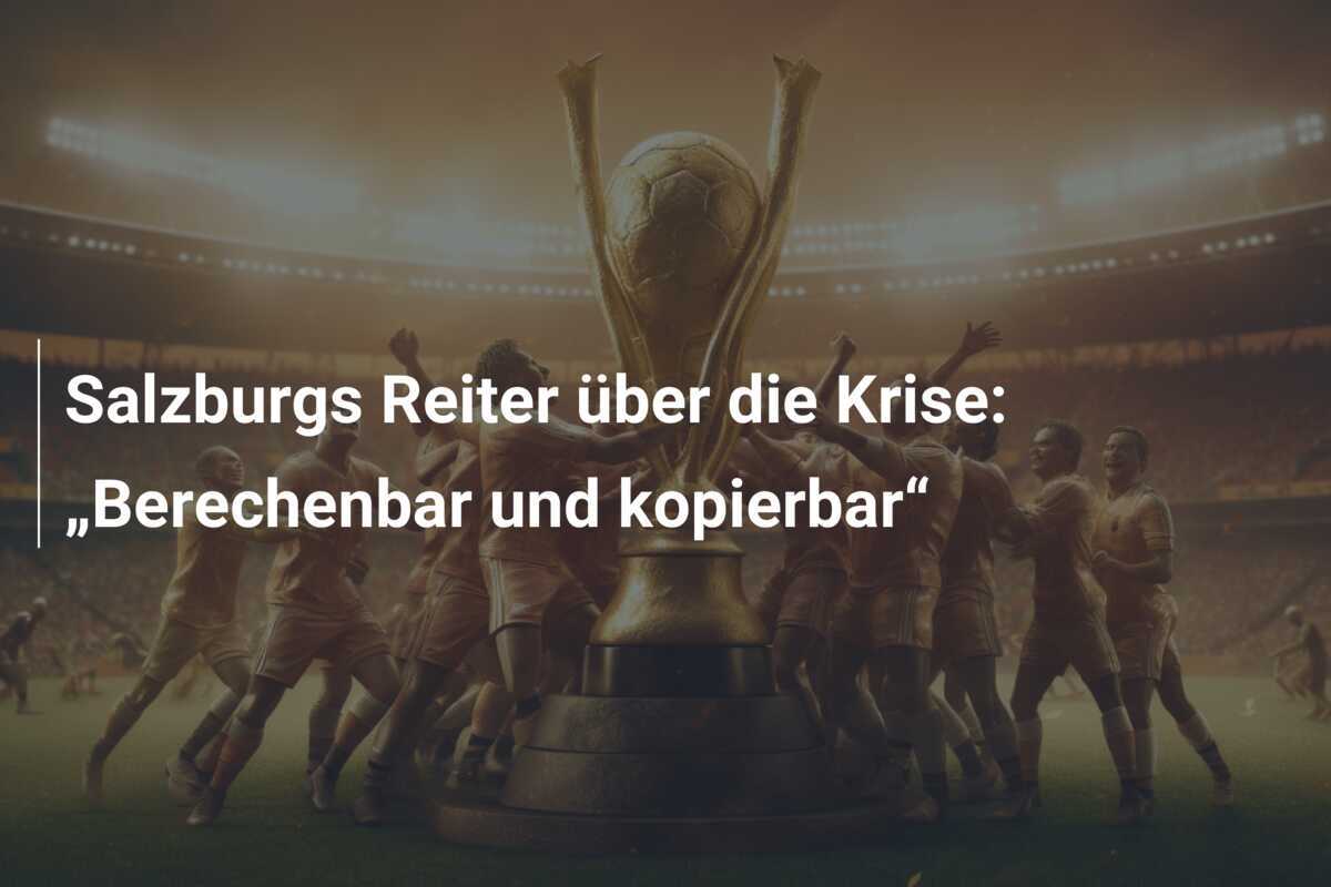 Salzburgs Reiter über die Krise: „Berechenbar und kopierbar“