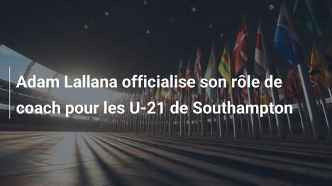 Adam Lallana officialise son rôle de coach pour les U-21 de Southampton