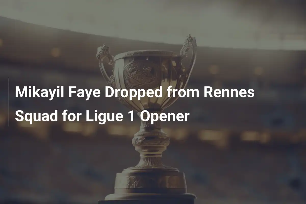 Mikayil Faye Escluso dal Rennes: Colpo di Scena per l’Esordio in Ligue 1
