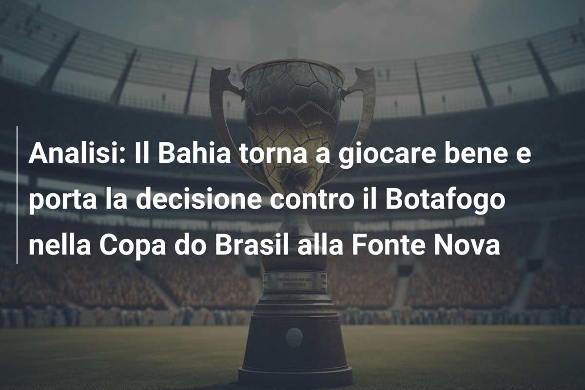 Analisi: Il Bahia torna a giocare bene e porta la decisione contro il Botafogo nella Copa do Brasil alla Fonte Nova