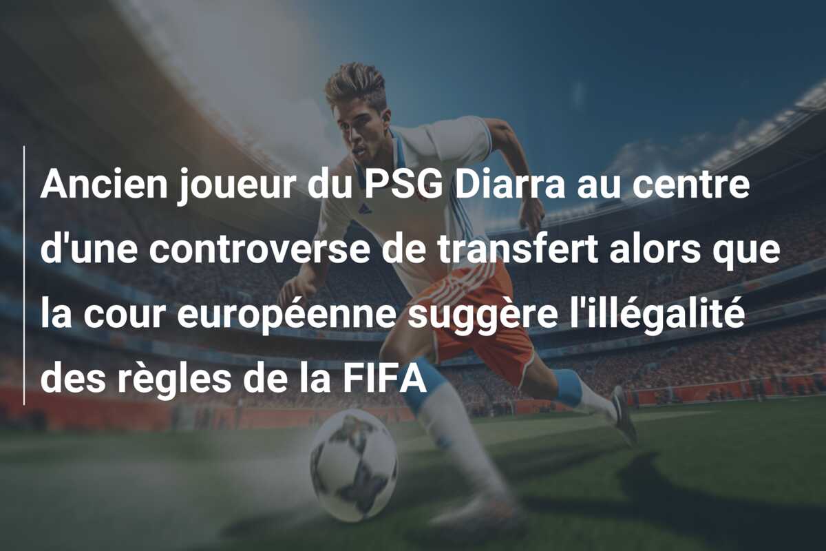 Ancien joueur du PSG Diarra au centre d’une controverse de transfert alors que la cour européenne suggère l’illégalité des règles de la FIFA