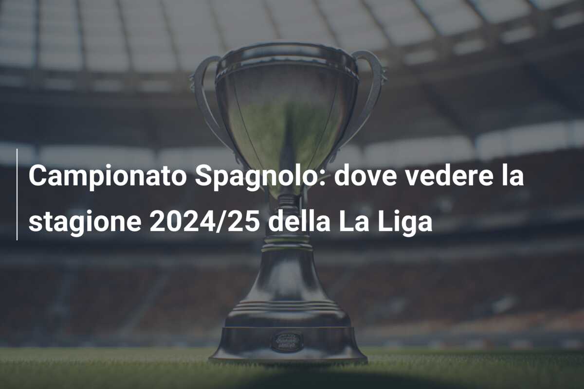 Campionato Spagnolo: dove vedere la stagione 2024/25 della La Liga