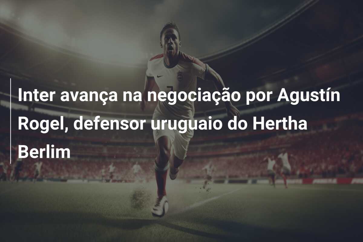 Inter avança na negociação por Agustín Rogel, defensor uruguaio do Hertha Berlim