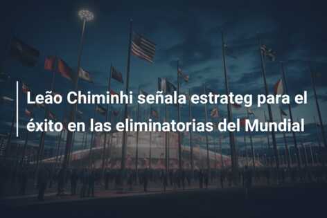 Leão Chiminhi señala estrateg para el éxito en las eliminatorias del Mundial