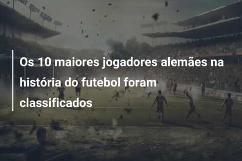 Os 10 maiores jogadores alemães na história do futebol foram classificados