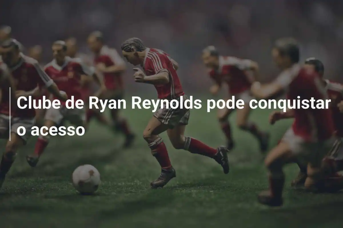 Clube de Ryan Reynolds pode conquistar o acesso