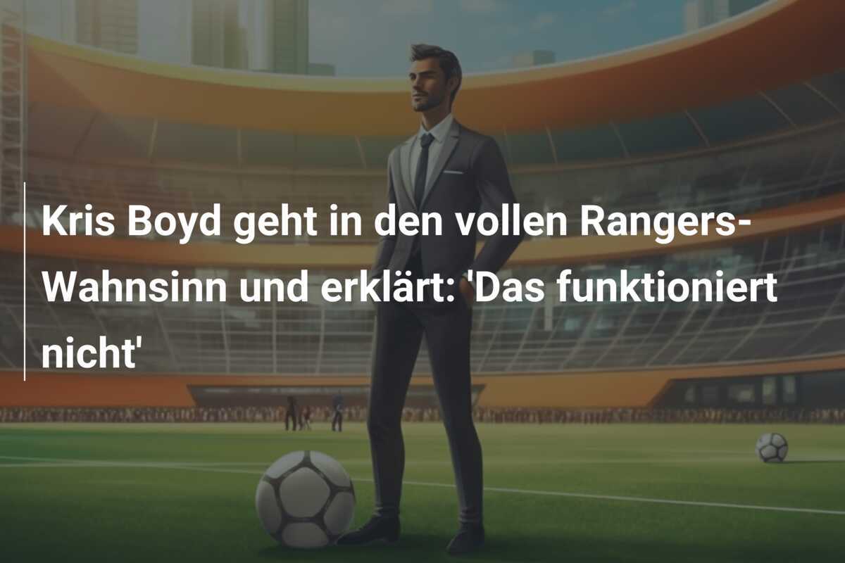 Kris Boyd geht in den vollen Rangers-Wahnsinn und erklärt: 'Das funktioniert nicht'