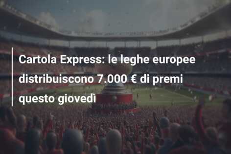 Cartola Express: le leghe europee distribuiscono 7.000 € di premi questo giovedì