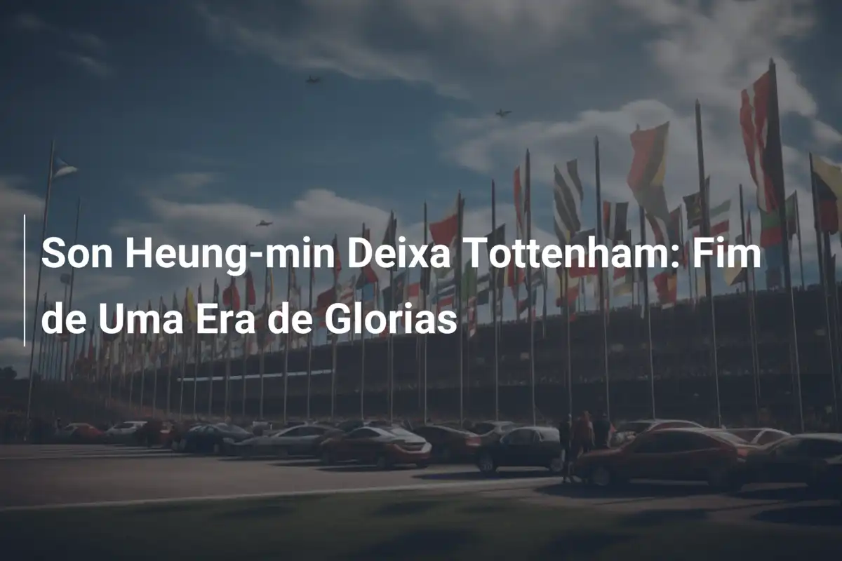 Son Heung-min Deixa Tottenham: Fim de Uma Era de Glorias