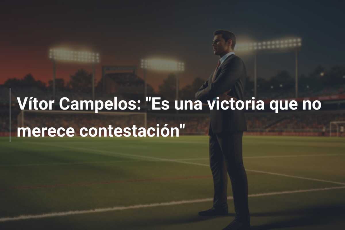 Vítor Campelos: "Es una victoria que no merece contestación"