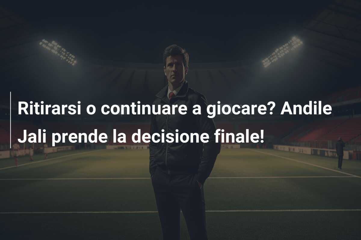 Ritirarsi o continuare a giocare? Andile Jali prende la decisione finale!