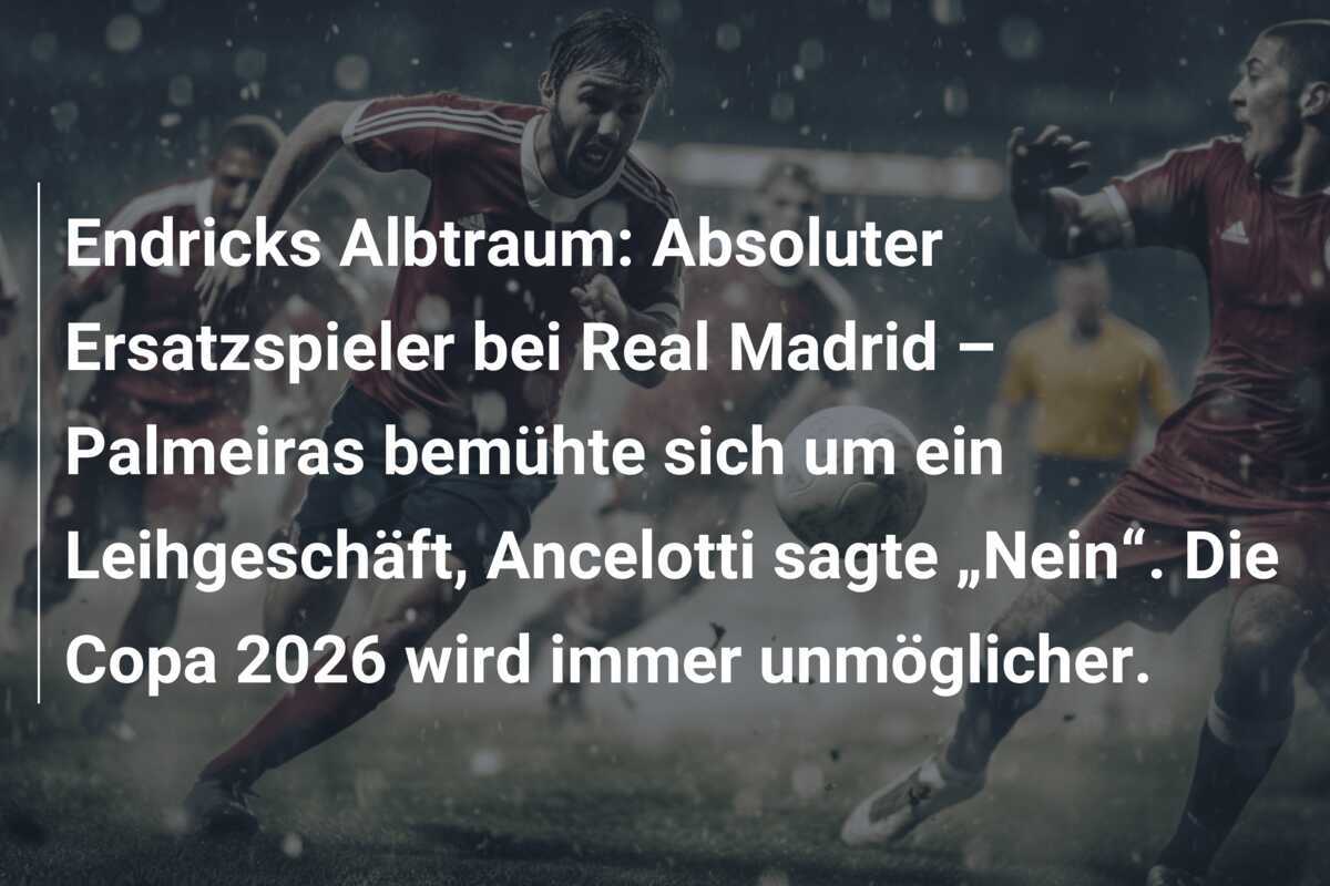Endricks Albtraum: Absoluter Ersatzspieler bei Real Madrid – Palmeiras bemühte sich um ein Leihgeschäft, Ancelotti sagte „Nein“. Die Copa 2026 wird immer unmöglicher.