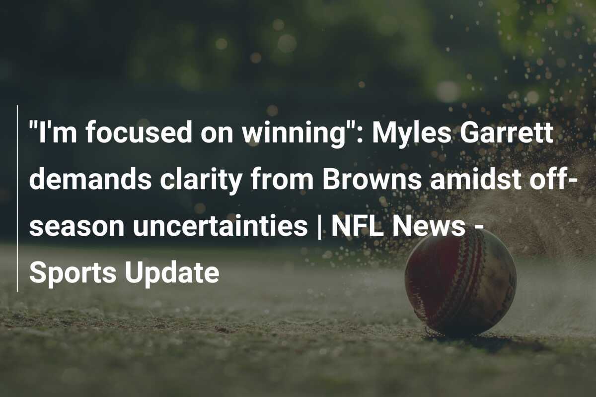 "I'm Focused On Winning": Myles Garrett Demands Clarity From Browns ...