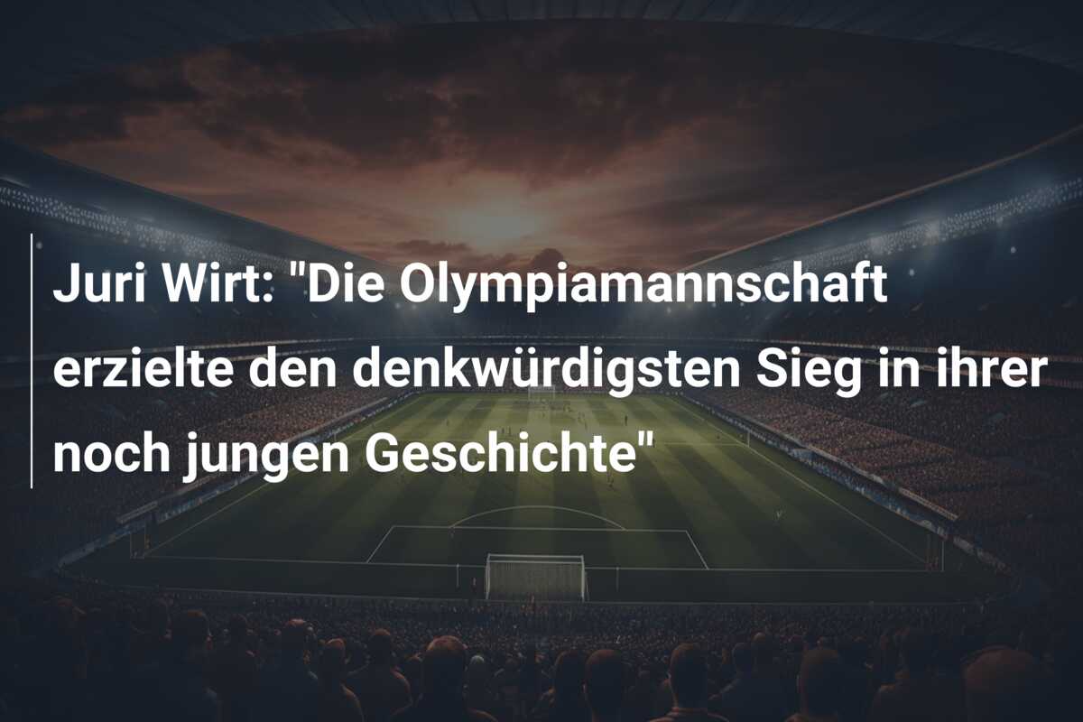 Juri Wirt: “Die Olympiamannschaft erzielte den denkwürdigsten Sieg in ihrer noch jungen Geschichte”