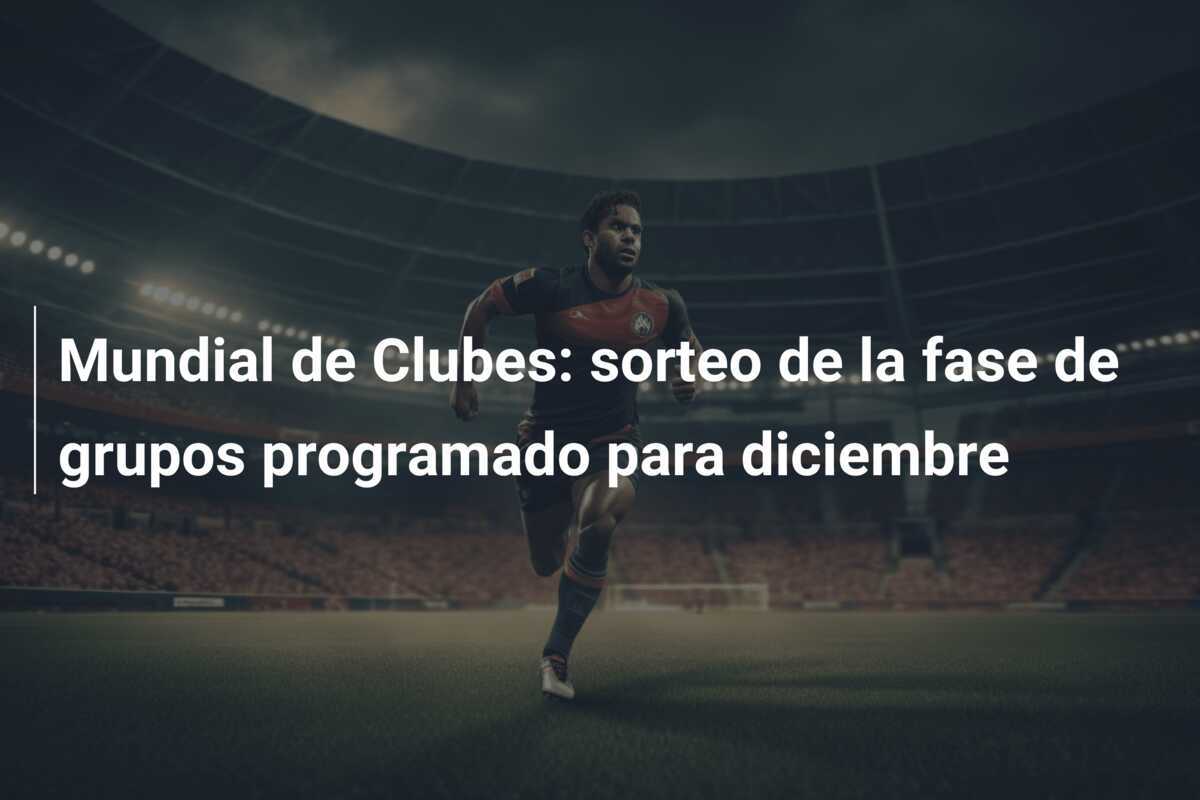 Mundial de Clubes: sorteo de la fase de grupos programado para diciembre