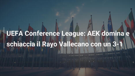 UEFA Conference League: AEK domina e schiaccia il Rayo Vallecano con un 3-1