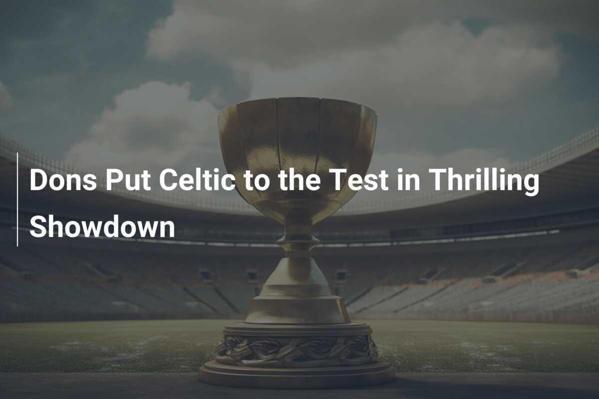 Dons testiraju Celtic u uzbudljivom dvoboju