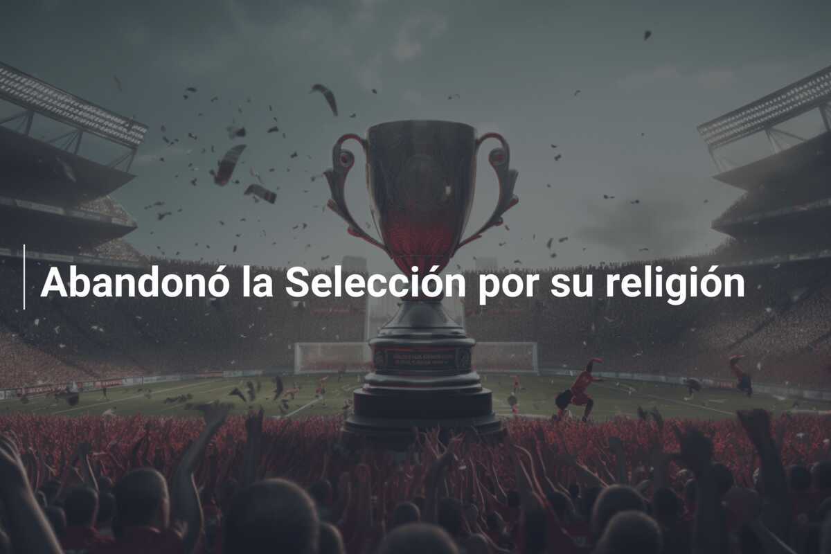 Abandonó la Selección por su religión